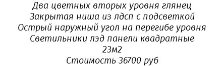 Два цветных вторых уровня глянец Закрытая ниша из лдсп с подсветкой Острый наружный угол на перегибе уровня Светильники лэд панели квадратные 23м2 Стоимость 36700 руб